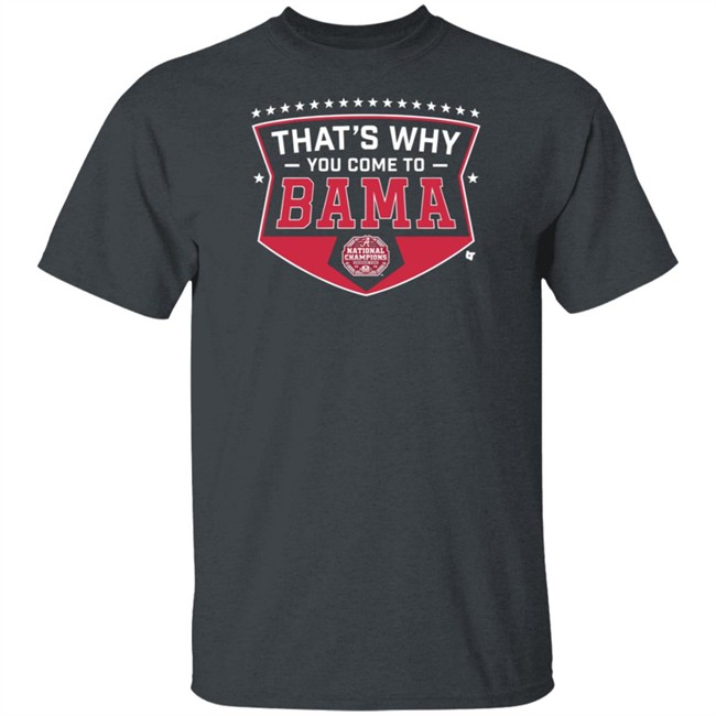 Thats Why You Come To Bama T Shirt