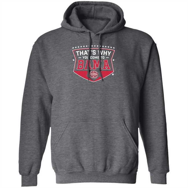Thats Why You Come To Bama T Shirt Thats Why You Come To Bama T Shirt