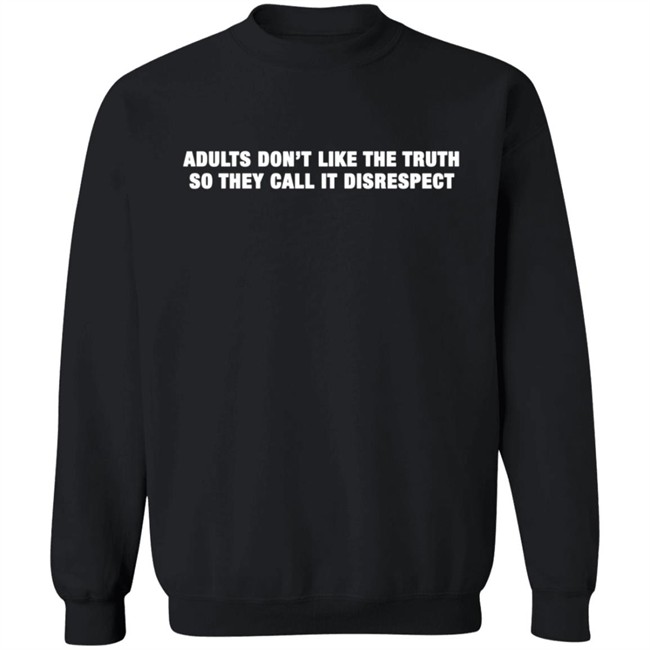 Adults Don't Like The Truth So They Call It Disrespect T Shirt Adults Don't Like The Truth So They Call It Disrespect T Shirt