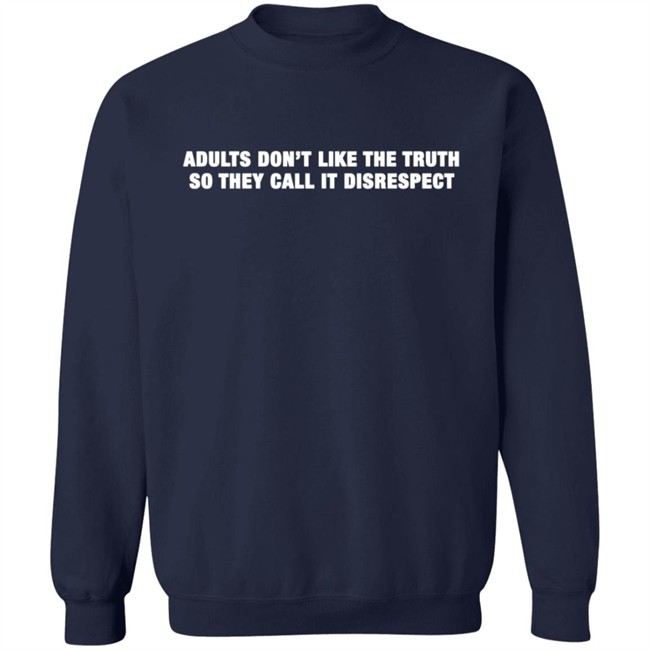 Adults Don't Like The Truth So They Call It Disrespect T Shirt Adults Don't Like The Truth So They Call It Disrespect T Shirt