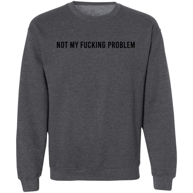 Lorraine Sommerfeld Not My Fucking Problem Sweatshirt