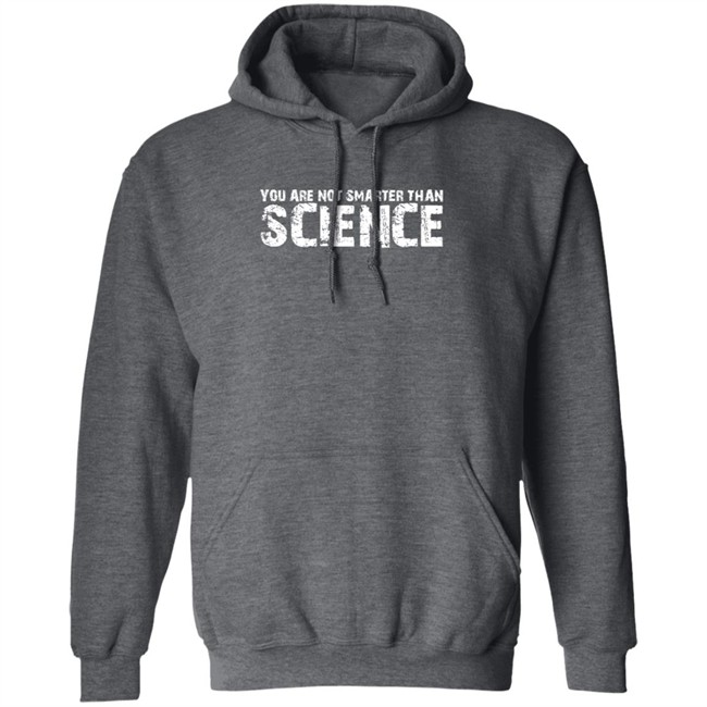 You Are Not Smarter Than Science T Shirt You Are Not Smarter Than Science T Shirt