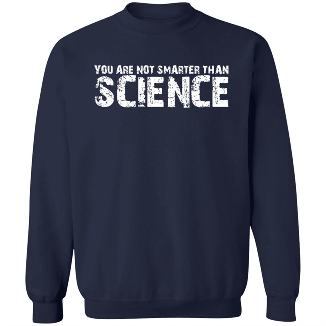 You Are Not Smarter Than Science T Shirt You Are Not Smarter Than Science T Shirt