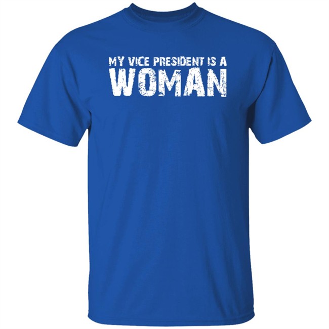My Vice President Is A Women T Shirt My Vice President Is A Women T Shirt
