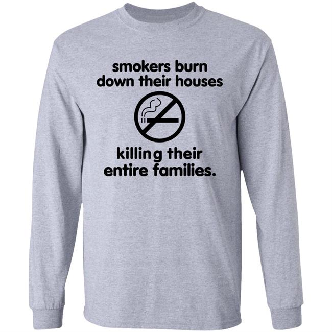 Smokers Burn Down Their Houses Killing Their Entire Families Shirt Tokyodilf