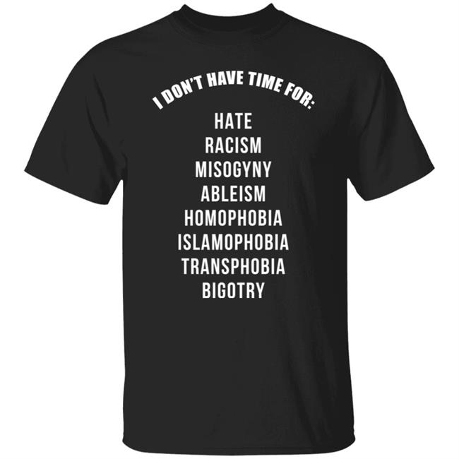 I Don't Have Time For Hate Racism Misogyny Ableism Homophobia Islamophobia Transphobia Bigotry T Shirt ᖇeck0ner Downisthenew_Up