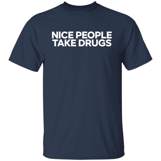 64 Gifts Shop Nice People Take Drugs Shirt 64 Gifts Shop Nice People Take Drugs Shirt