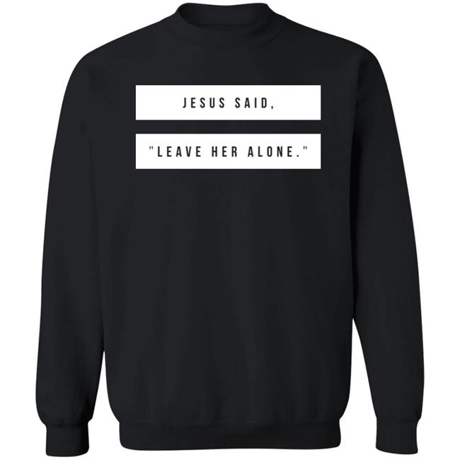 Kelsey Hamilton Jesus Said Leave Her Alone Sweatshirt Shirt Emschumacher Merch