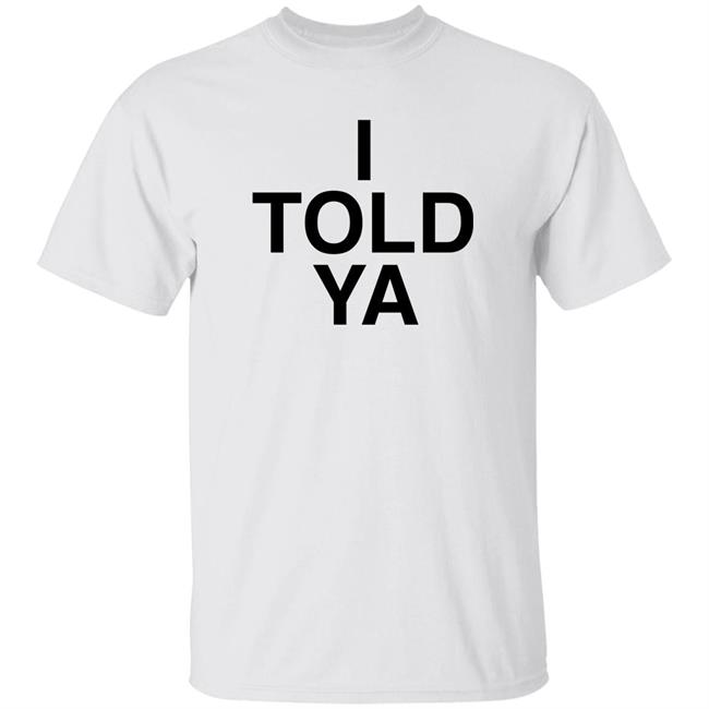 I Told Ya Shirt A Good Day Aka The Quite Gentleman
