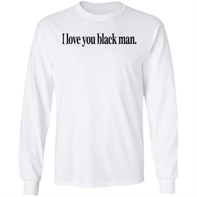 I Love You Black Man Shirt Jefa I Love You Black Man Shirt Jefa