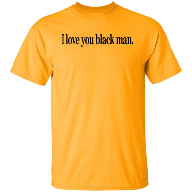 I Love You Black Man Shirt Jefa I Love You Black Man Shirt Jefa