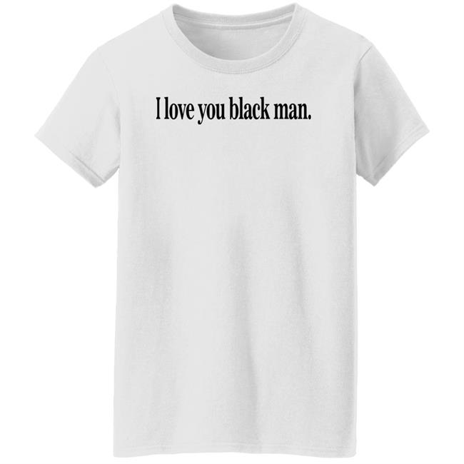 I Love You Black Man Shirt Jefa I Love You Black Man Shirt Jefa