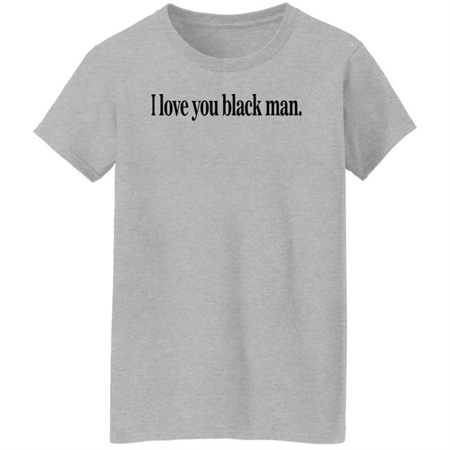 I Love You Black Man Shirt Jefa I Love You Black Man Shirt Jefa
