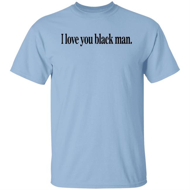 I Love You Black Man Shirt Jefa I Love You Black Man Shirt Jefa