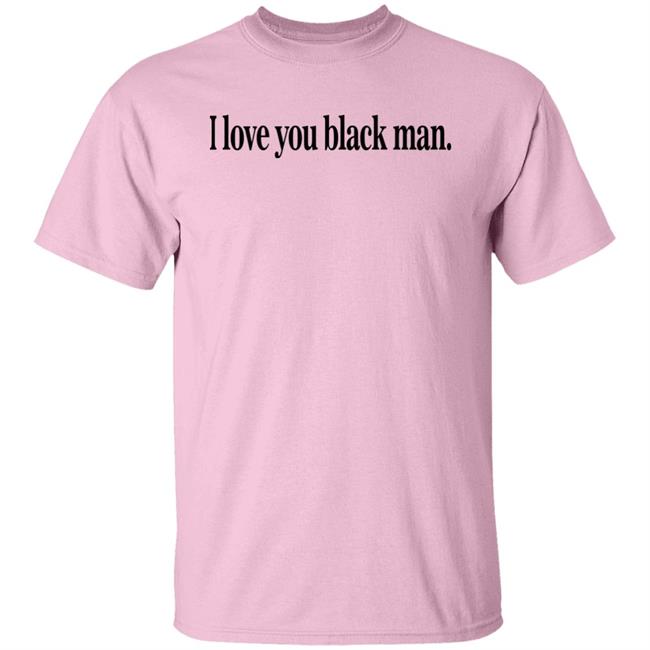 I Love You Black Man Shirt Jefa I Love You Black Man Shirt Jefa