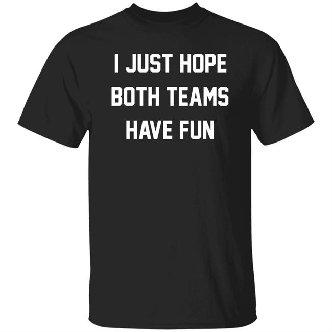 I Just Hope Both Teams Have Fun Shirt Glennon Doyle