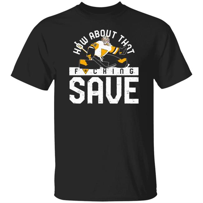 Pgh Clothing Merch How About That F-Ing Save T Shirt Pittsburgh Clothing Company Pgh Clothing Merch How About That F-Ing Save T Shirt Pittsburgh Clothing Company