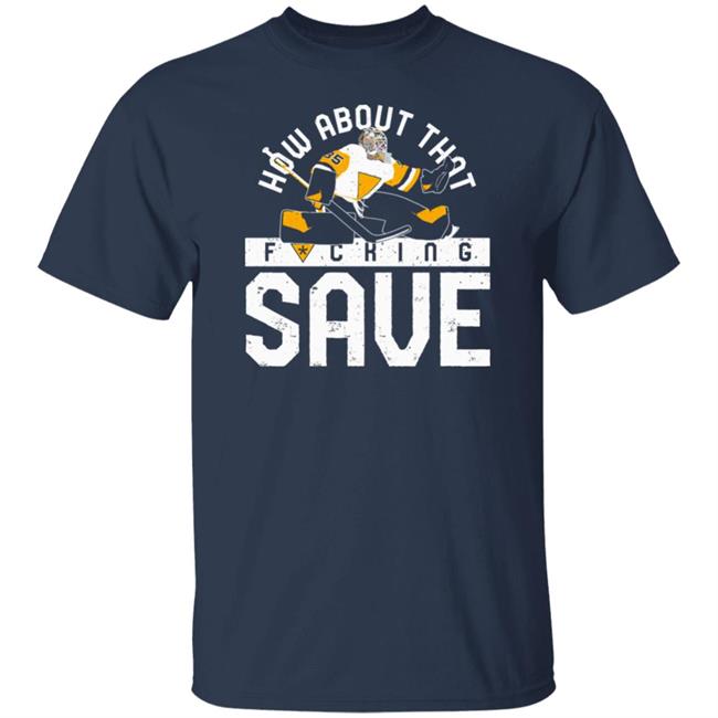 Pgh Clothing Merch How About That F-Ing Save T Shirt Pittsburgh Clothing Company Pgh Clothing Merch How About That F-Ing Save T Shirt Pittsburgh Clothing Company