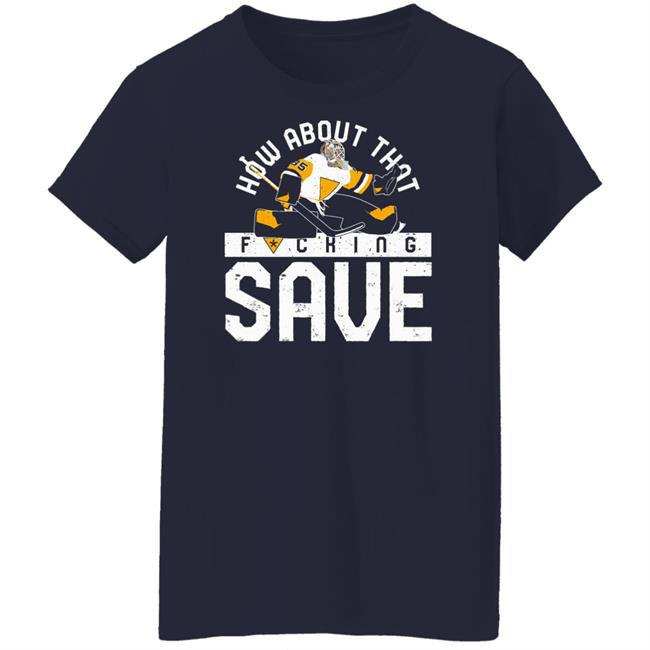 Pgh Clothing Merch How About That F-Ing Save T Shirt Pittsburgh Clothing Company Pgh Clothing Merch How About That F-Ing Save T Shirt Pittsburgh Clothing Company