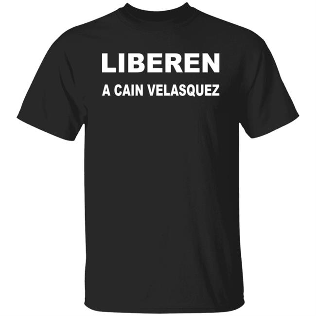 Liberen A Cain Velasquez Free Cain Velasquez Shirt Adolfo Tapia Ibarra
