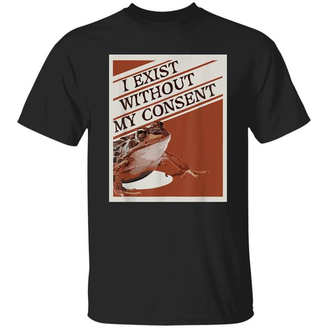I Exist Without My Consent Shirt Pinar Pienar