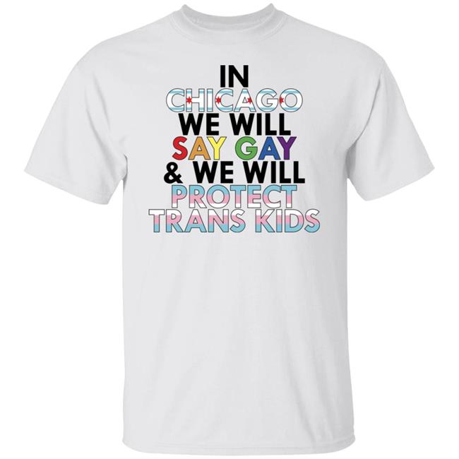 In Chicago We Will Say Gay And We Will Protect Trans Kids Shirt Maryclare Flores