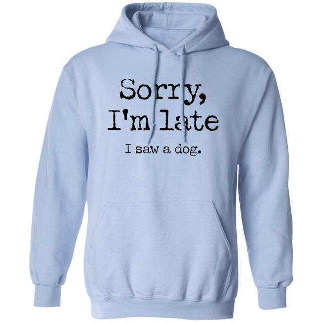 Sorry I'm Late I Saw A Dog Shirt Neil Mcmahon Sorry I'm Late I Saw A Dog Shirt Neil Mcmahon