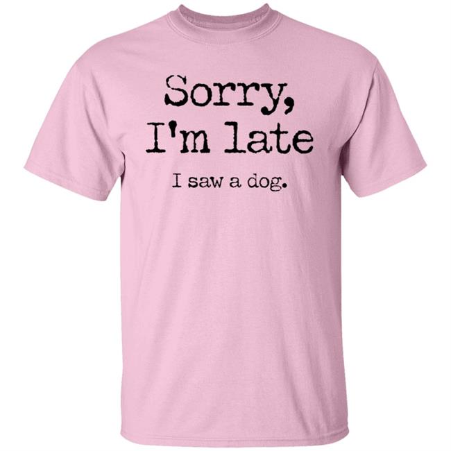 Sorry I'm Late I Saw A Dog Shirt Neil Mcmahon Sorry I'm Late I Saw A Dog Shirt Neil Mcmahon