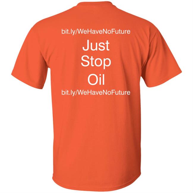 Just Stop Oil We Have Not Future Shirt Orange Premier League Everton Game Against Newcastle