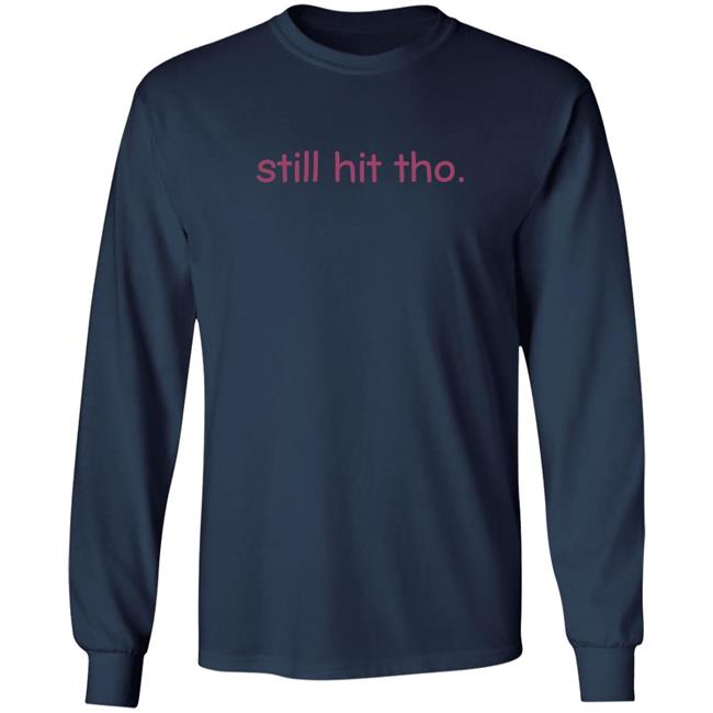 Still Hit Tho Shirt Still Hit Tho Shirt
