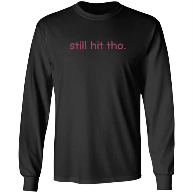 Still Hit Tho Shirt Still Hit Tho Shirt