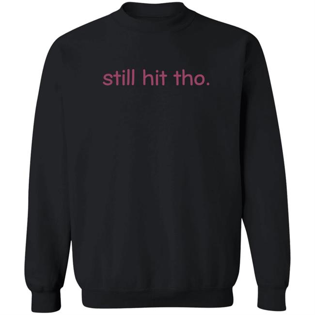 Still Hit Tho Shirt Still Hit Tho Shirt