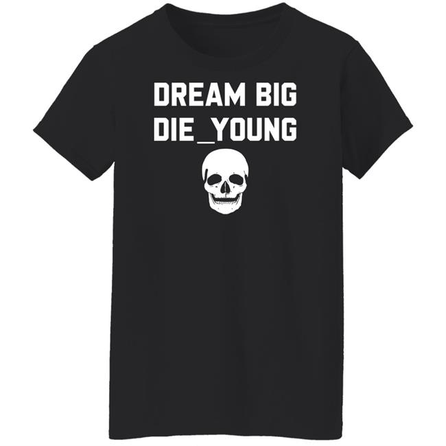 Travis Barker Dream Big Die Young Shirt Reign Disick Travis Barker Dream Big Die Young Shirt Reign Disick