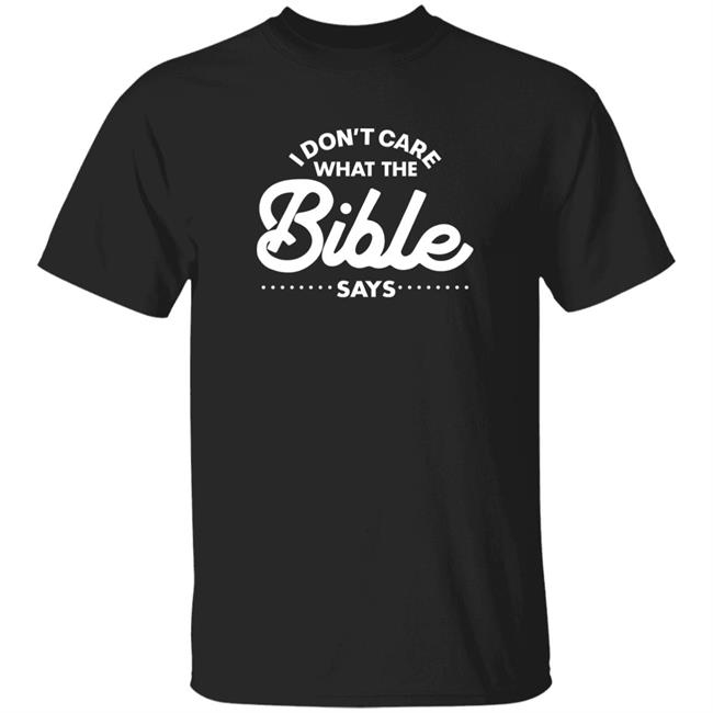 I Don't Care What The Bible Says Shirt