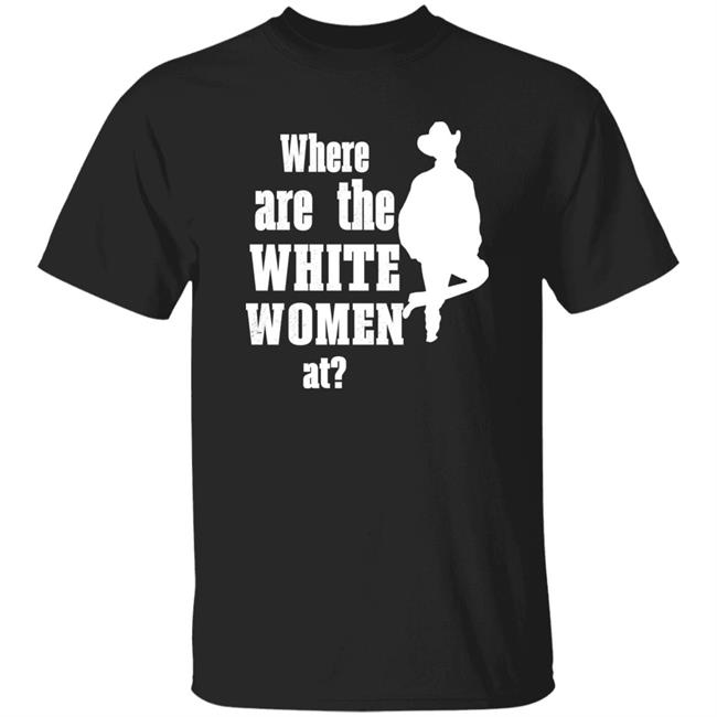 Where Are The White Women At Shirt Ccp Is Asshoe