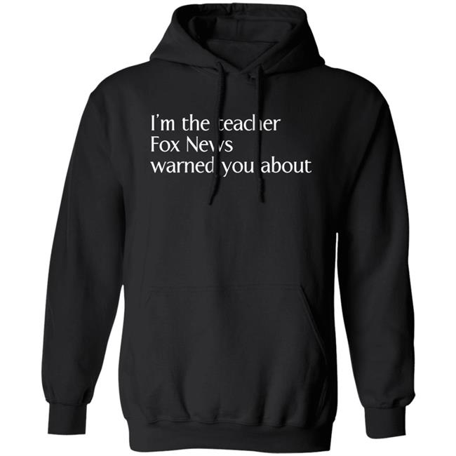 Corn Fed Threads Shop I'm The Teacher Fox News Warned You About Shirt Corn Fed Threads Shop I'm The Teacher Fox News Warned You About Shirt