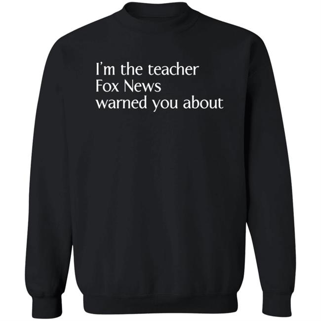 Corn Fed Threads Shop I'm The Teacher Fox News Warned You About Shirt Corn Fed Threads Shop I'm The Teacher Fox News Warned You About Shirt