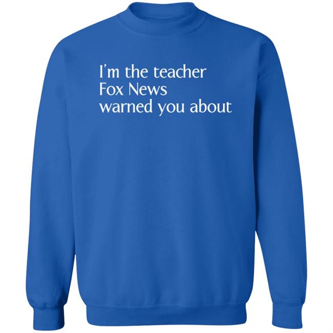 Corn Fed Threads Shop I'm The Teacher Fox News Warned You About Shirt Corn Fed Threads Shop I'm The Teacher Fox News Warned You About Shirt