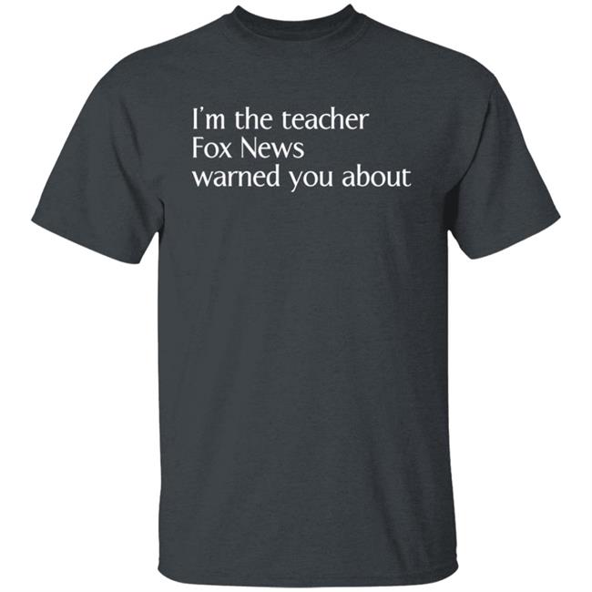 Corn Fed Threads Shop I'm The Teacher Fox News Warned You About Shirt Corn Fed Threads Shop I'm The Teacher Fox News Warned You About Shirt