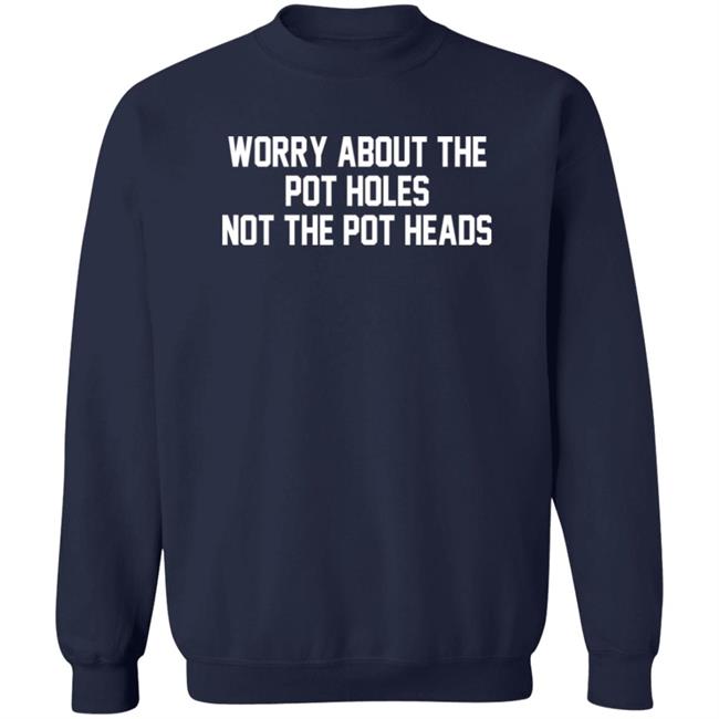 Worry About The Pot Holes Not The Pot Heads Shirt Angelofcannabis Worry About The Pot Holes Not The Pot Heads Shirt Angelofcannabis