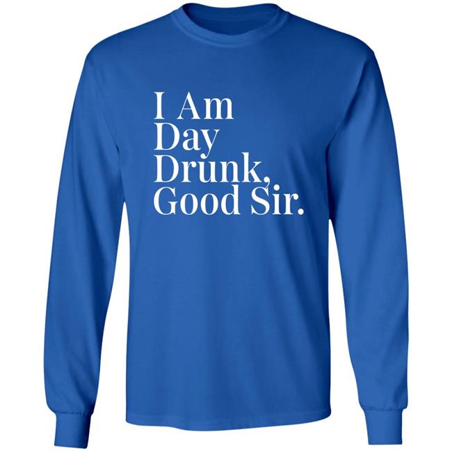 Atomic Nerd Merch Store I Am Day Drunk Good Sir Shirt Men's Humor Atomic Nerd Merch Store I Am Day Drunk Good Sir Shirt Men's Humor