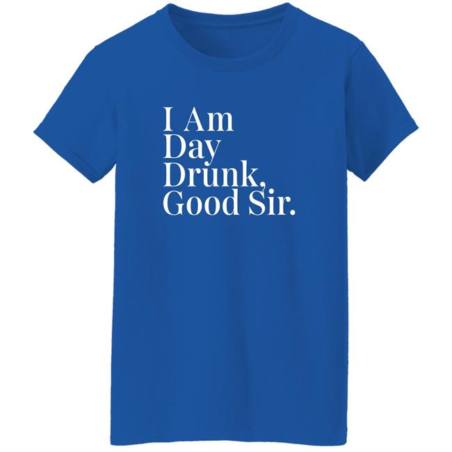 Atomic Nerd Merch Store I Am Day Drunk Good Sir Shirt Men's Humor Atomic Nerd Merch Store I Am Day Drunk Good Sir Shirt Men's Humor