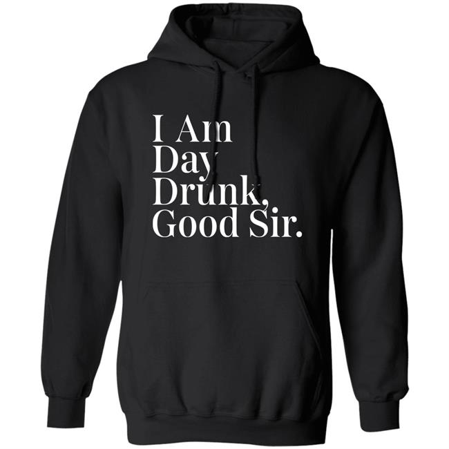 Atomic Nerd Merch Store I Am Day Drunk Good Sir Shirt Men's Humor Atomic Nerd Merch Store I Am Day Drunk Good Sir Shirt Men's Humor