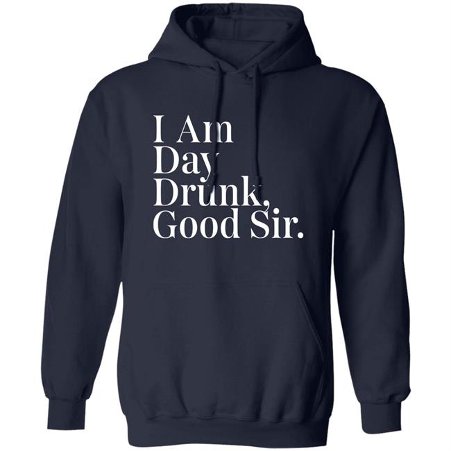 Atomic Nerd Merch Store I Am Day Drunk Good Sir Shirt Men's Humor Atomic Nerd Merch Store I Am Day Drunk Good Sir Shirt Men's Humor