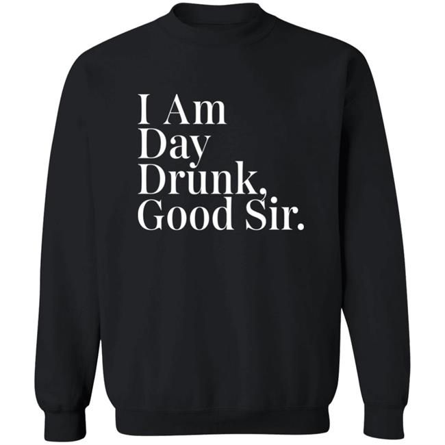 Atomic Nerd Merch Store I Am Day Drunk Good Sir Shirt Men's Humor Atomic Nerd Merch Store I Am Day Drunk Good Sir Shirt Men's Humor