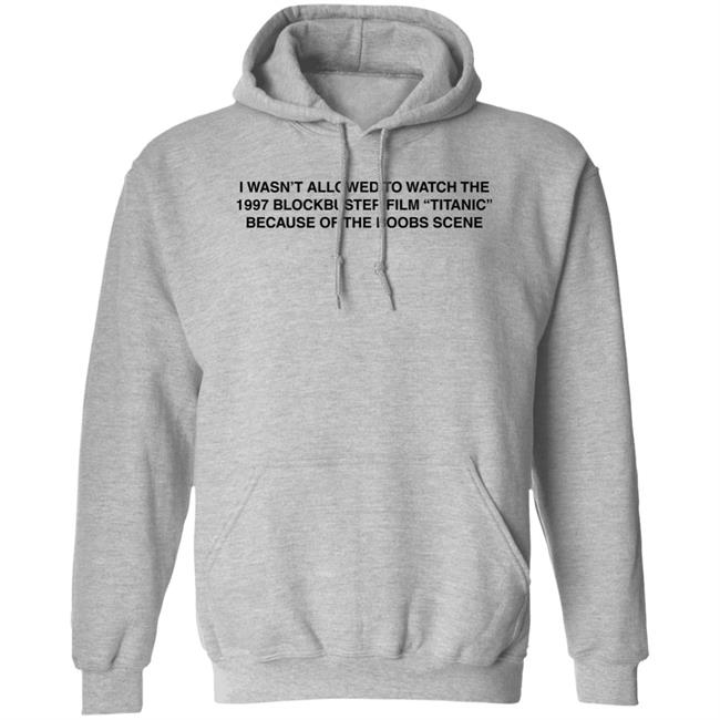 I Wasn't Allowed To Watch The 1977 Blockbuster Film Titanic Because Of The Boobs Scene Shirt I Wasn't Allowed To Watch The 1977 Blockbuster Film Titanic Because Of The Boobs Scene Shirt