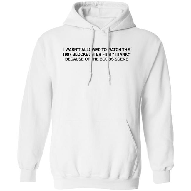 I Wasn't Allowed To Watch The 1977 Blockbuster Film Titanic Because Of The Boobs Scene Shirt I Wasn't Allowed To Watch The 1977 Blockbuster Film Titanic Because Of The Boobs Scene Shirt