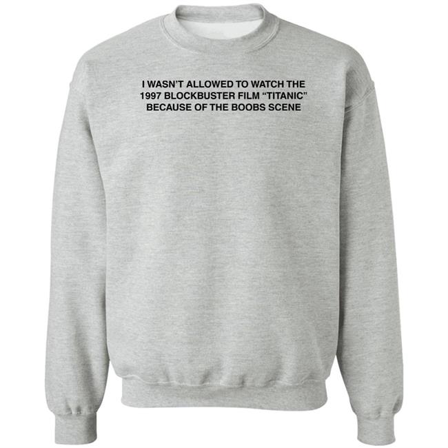 I Wasn't Allowed To Watch The 1977 Blockbuster Film Titanic Because Of The Boobs Scene Shirt I Wasn't Allowed To Watch The 1977 Blockbuster Film Titanic Because Of The Boobs Scene Shirt