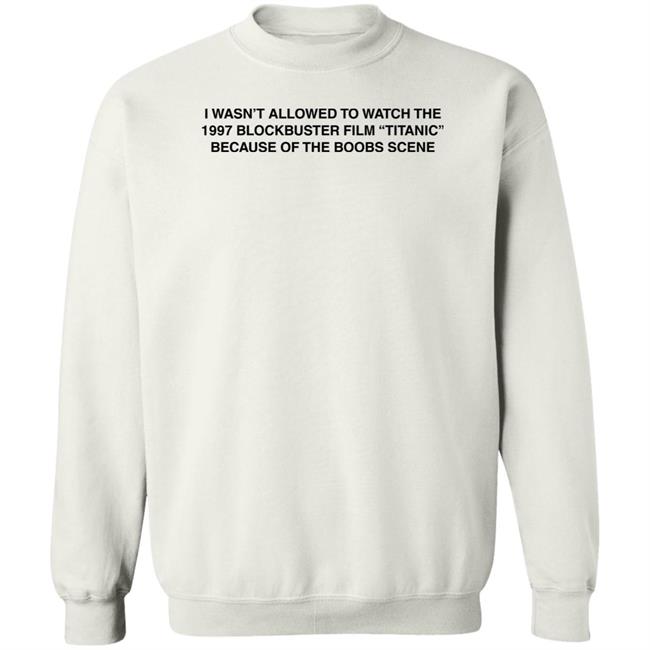 I Wasn't Allowed To Watch The 1977 Blockbuster Film Titanic Because Of The Boobs Scene Shirt I Wasn't Allowed To Watch The 1977 Blockbuster Film Titanic Because Of The Boobs Scene Shirt