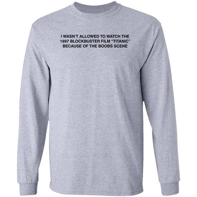 I Wasn't Allowed To Watch The 1977 Blockbuster Film Titanic Because Of The Boobs Scene Shirt I Wasn't Allowed To Watch The 1977 Blockbuster Film Titanic Because Of The Boobs Scene Shirt